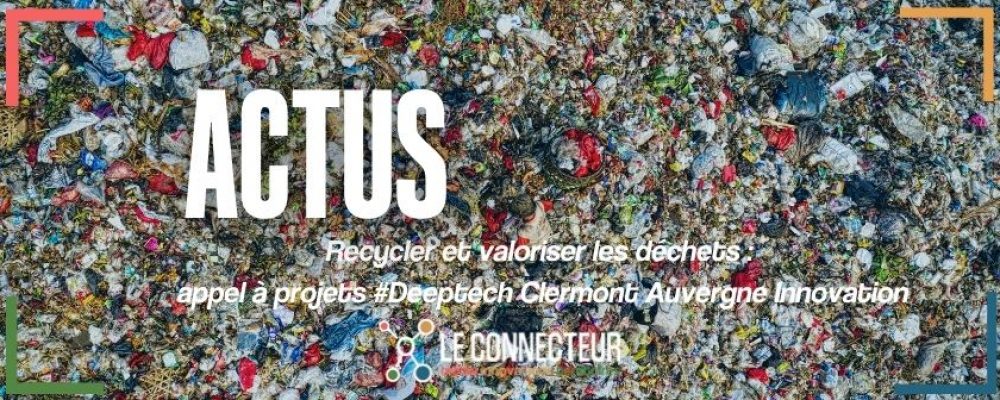Recycler et valoriser les déchets : Clermont Auvergne Innovation cherche projets Deeptech