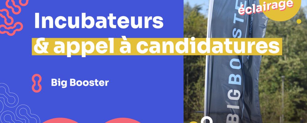 Incubateur & appel à candidatures : BigBooster Auvergne Rhône-Alpes