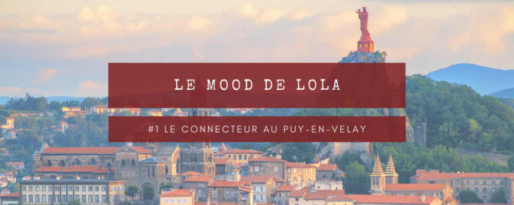 #1 Le Mood de Lola –  Le connecteur au Puy-en-Velay