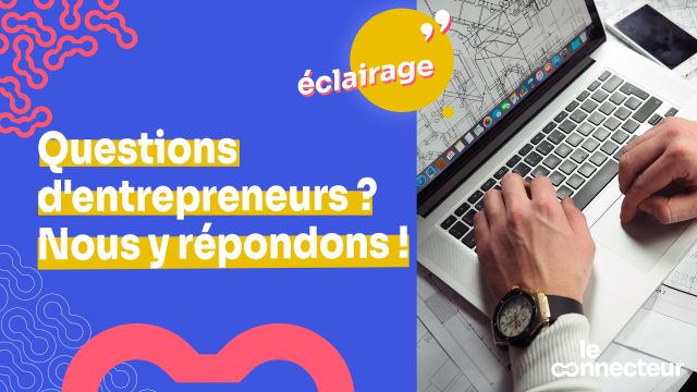 Questions d’entrepreneurs ? Nous y répondons !