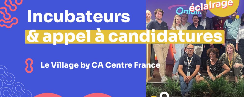 Incubateur & appel à candidatures : LE VILLAGE BY CA CENTRE FRANCE